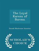 The Loyal Karens of Burma. - Scholar's Choice Edition The Loyal Karens of Burma. - Scholar's Choice Edition