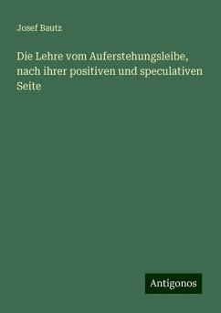 Die Lehre vom Auferstehungsleibe, nach ihrer positiven und speculativen Seite - Bautz, Josef