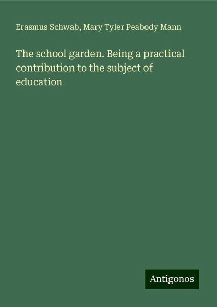 The school garden. Being a practical contribution to the subject of education