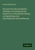 Die Kant'sche Erkenntnisslehre widerlegt vom Standpunkt der Empirie: ein vorbereitender Beitrag zur Begründung einer physiologischen Naturauffassung