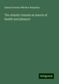 The Atlantic Islands as resorts of health and pleasure The Atlantic Islands as resorts of health and pleasure