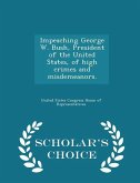 Impeaching George W. Bush, President of the United States, of High Crimes and Misdemeanors. - Scholar's Choice Edition Impeaching George W. Bush, President of the United States, of High Crimes and Misdemeanors. - Scholar's Choice Edition