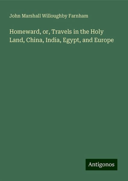 Homeward, or, Travels in the Holy Land, China, India, Egypt, and Europe Homeward, or, Travels in the Holy Land, China, India, Egypt, and Europe