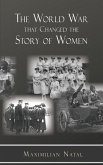 The World War That Changed the Story of Women The World War That Changed the Story of Women