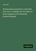Testimonials presented to John Bell, A.M., M.D., candidate for the office of house surgeon of the Montreal General Hospital Testimonials presented to John Bell, A.M., M.D., candidate for the office of house surgeon of the Montreal General Hospital
