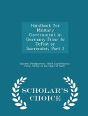 Handbook for Military Government in Germany Prior to Defeat or Surrender, Part 1 - Scholar's Choice Edition