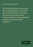 The atonement viewed as assumed divine responsibility; traced as the fact attested in divine revelation; shown to be the truth uniting Christian theories; and recognized as the grace realized in human experience The atonement viewed as assumed divine responsibility; traced as the fact attested in divine revelation; shown to be the truth uniting Christian theories; and recognized as the grace realized in human experience