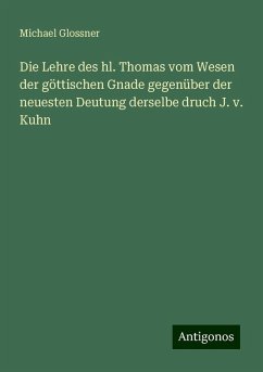 Die Lehre des hl. Thomas vom Wesen der göttischen Gnade gegenüber der neuesten Deutung derselbe druch J. v. Kuhn - Glossner, Michael