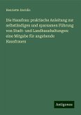 Die Hausfrau: praktische Anleitung zur selbständigen und sparsamen Führung von Stadt- und Landhaushaltungen: eine Mitgabe für angehende Hausfrauen Die Hausfrau: praktische Anleitung zur selbständigen und sparsamen Führung von Stadt- und Landhaushaltungen: eine Mitgabe für angehende Hausfrauen