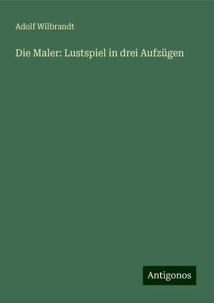 Die Maler: Lustspiel in drei Aufzügen