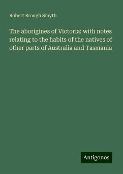 The aborigines of Victoria: with notes relating to the habits of the natives of other parts of Australia and Tasmania - Smyth, Robert Brough