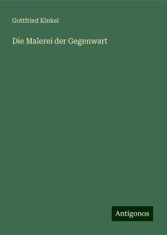 Die Malerei der Gegenwart - Kinkel, Gottfried