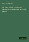 Die Lehre von der Zahlung der Geldschuld nach heutigem deutschen Rechte Die Lehre von der Zahlung der Geldschuld nach heutigem deutschen Rechte