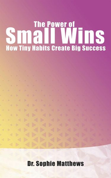The Power of Small Wins - How Tiny Habits Create Big Success (eBook, ePUB) The Power of Small Wins - How Tiny Habits Create Big Success (eBook, ePUB)