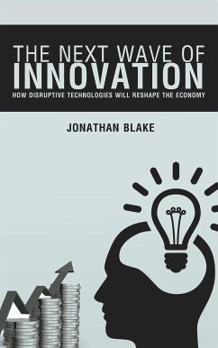 The Next Wave of Innovation - How Disruptive Technologies Will Reshape the Economy (eBook, ePUB) - Blake, Jonathan