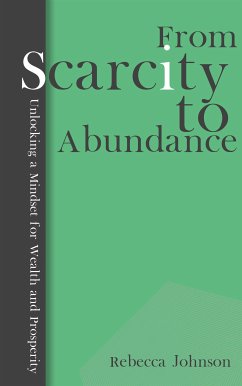 From Scarcity to Abundance - Unlocking a Mindset for Wealth and Prosperity (eBook, ePUB) - Johnson, Rebecca