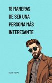 18 Maneras De Ser Una Persona Más Interesante (eBook, ePUB) 18 Maneras De Ser Una Persona Más Interesante (eBook, ePUB)