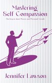Mastering Self-Compassion - The Key to Inner Peace and Personal Growth (eBook, ePUB) Mastering Self-Compassion - The Key to Inner Peace and Personal Growth (eBook, ePUB)