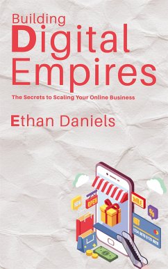 Building Digital Empires - The Secrets to Scaling Your Online Business (eBook, ePUB) - Daniels, Ethan