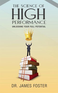 The Science of High Performance - Unlocking Your Full Potential (eBook, ePUB) - James Foster, Dr.