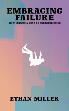 Embracing Failure - How Setbacks Lead to Breakthroughs (eBook, ePUB) - Miller, Ethan