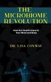 The Microbiome Revolution - How Gut Health Impacts Your Mind and Body (eBook, ePUB) The Microbiome Revolution - How Gut Health Impacts Your Mind and Body (eBook, ePUB)