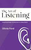 The Art of Listening - Unlocking Deeper Connections in a Noisy World (eBook, ePUB) The Art of Listening - Unlocking Deeper Connections in a Noisy World (eBook, ePUB)