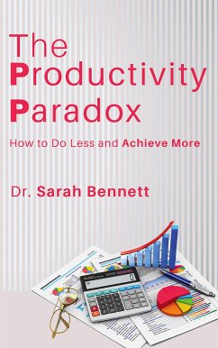 The Productivity Paradox - How to Do Less and Achieve More (eBook, ePUB) - Dr. Bennett, Sarah