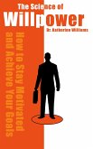 The Science of Willpower - How to Stay Motivated and Achieve Your Goals (eBook, ePUB) The Science of Willpower - How to Stay Motivated and Achieve Your Goals (eBook, ePUB)