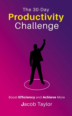 The 30-Day Productivity Challenge - Boost Efficiency and Achieve More (eBook, ePUB) - Taylor, Jacob