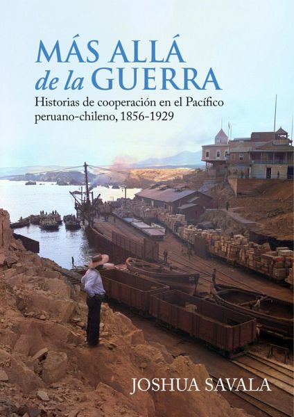 Más allá de la guerra: historias de cooperación en el Pacífico peruano-chileno, 1856-1929 (eBook, ePUB)