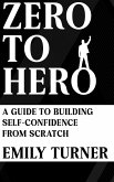 Zero to Hero - A Guide to Building Self-Confidence from Scratch (eBook, ePUB) Zero to Hero - A Guide to Building Self-Confidence from Scratch (eBook, ePUB)
