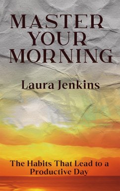 Master Your Morning - The Habits That Lead to a Productive Day (eBook, ePUB) - Jenkins, Laura