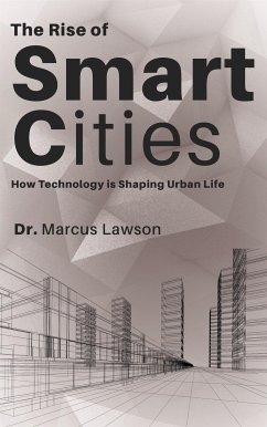 The Rise of Smart Cities - How Technology is Shaping Urban Life (eBook, ePUB) - Dr. Lawson, Marcus