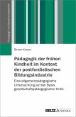 Pädagogik der frühen Kindheit im Kontext der postfordistischen Bildungsindustrie Pädagogik der frühen Kindheit im Kontext der postfordistischen Bildungsindustrie