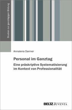 Personal im Ganztag - Eine präskriptive Systematisierung im Kontext von Professionalität - Danner, Annalena