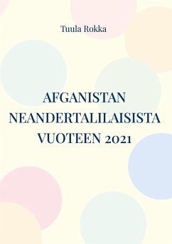 AFGANISTAN neandertalilaisista vuoteen 2021 (eBook, ePUB) AFGANISTAN neandertalilaisista vuoteen 2021 (eBook, ePUB)