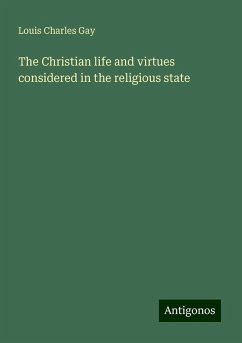 The Christian life and virtues considered in the religious state - Gay, Louis Charles