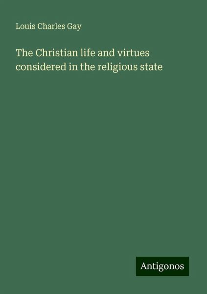 The Christian life and virtues considered in the religious state The Christian life and virtues considered in the religious state