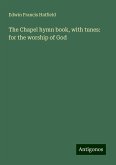 The Chapel hymn book, with tunes: for the worship of God The Chapel hymn book, with tunes: for the worship of God