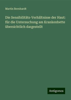 Die Sensibilitäts-Verhältnisse der Haut: für die Untersuchung am Krankenbette übersichtlich dargestellt - Bernhardt, Martin