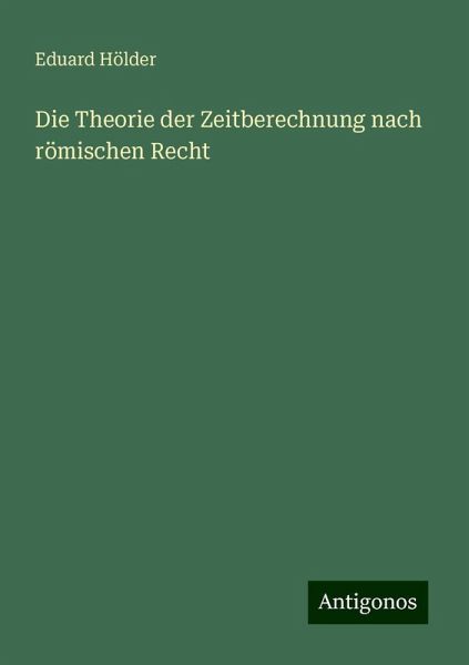 Die Theorie der Zeitberechnung nach römischen Recht Die Theorie der Zeitberechnung nach römischen Recht