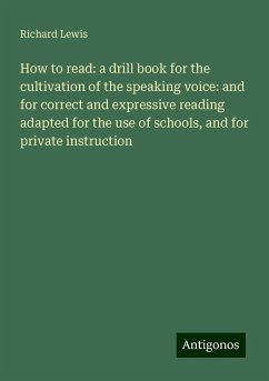 How to read: a drill book for the cultivation of the speaking voice: and for correct and expressive reading adapted for the use of schools, and for private instruction - Lewis, Richard