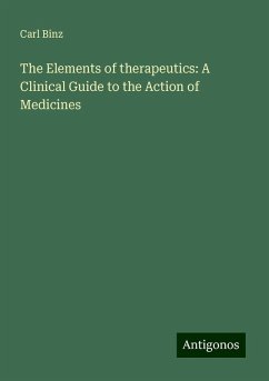 The Elements of therapeutics: A Clinical Guide to the Action of Medicines - Binz, Carl