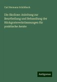 Die Skoliose: Anleitung zur Beurtheilung und Behandlung der Rückgratsverkrümmungen für praktische Aerzte