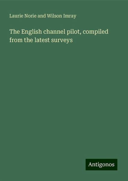 The English channel pilot, compiled from the latest surveys