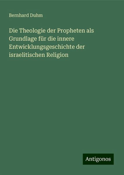 Die Theologie der Propheten als Grundlage für die innere Entwicklungsgeschichte der israelitischen Religion