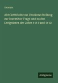 Abt Gottfrieds von Vendome Stellung zur Investitur-Frage und zu den Ereignissen der Jahre 1111 und 1112 Abt Gottfrieds von Vendome Stellung zur Investitur-Frage und zu den Ereignissen der Jahre 1111 und 1112