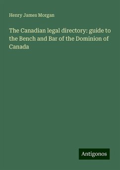 The Canadian legal directory: guide to the Bench and Bar of the Dominion of Canada - Morgan, Henry James