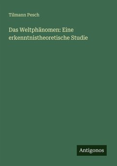 Das Weltphänomen: Eine erkenntnistheoretische Studie - Pesch, Tilmann Das Weltphänomen: Eine erkenntnistheoretische Studie - Pesch, Tilmann